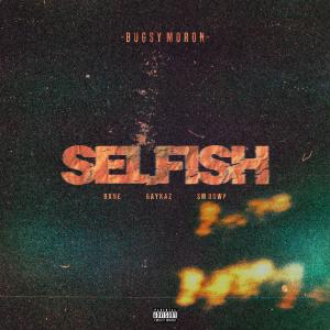 收听Bugsy Moron的SELFISH (feat. 9xne, RayKaz & Sm Dowp) (Explicit)歌词歌曲