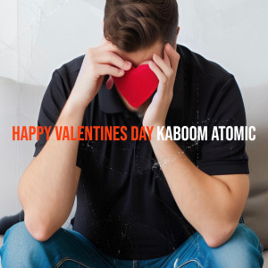 Dengarkan lagu Happy Valentines Day nyanyian Kaboom Atomic dengan lirik