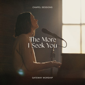 อัลบัม The More I Seek You (Chapel Sessions) ศิลปิน Gateway Worship