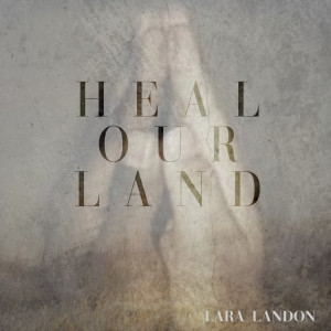 Listen to Heal Our Land song with lyrics from Lara Landon