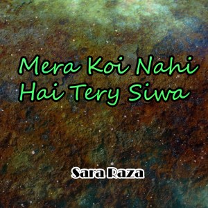 Album Mera Koi Nahi Hai Tery Siwa from Sara Raza