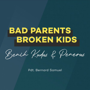 Bad Parents, Broken Kids - Benih Kudus & Penerus dari Bernard Samuel