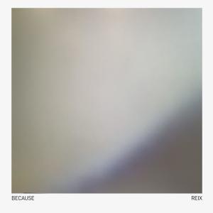 收聽Reix的Because歌詞歌曲
