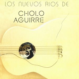 อัลบัม Los nuevos ríos de Cholo Aguirre ศิลปิน Cholo Aguirre