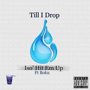 Listen to Till I Drop(feat. Boku) (Explicit) song with lyrics from Iso'Hit Em Up