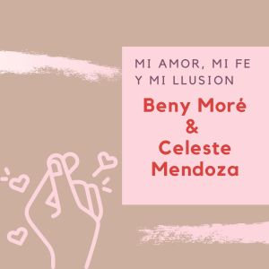 Album Mi Amor, Mi Fe Y Mi llusion - Beny Moré & Celeste Mendoza oleh Celeste Mendoza