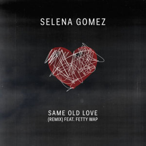 ดาวน์โหลดและฟังเพลง Same Old Love Remix (feat. Fetty Wap) พร้อมเนื้อเพลงจาก Selena Gomez