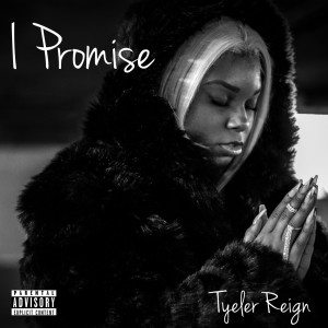 收听Tyeler Reign的I Promise (Explicit)歌词歌曲