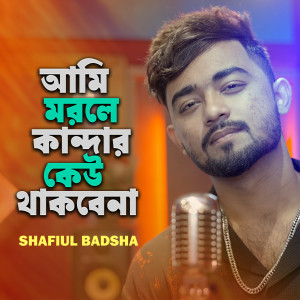 Listen to Ami Morle Kandar Keu Thakbena song with lyrics from Shafiul Badsha