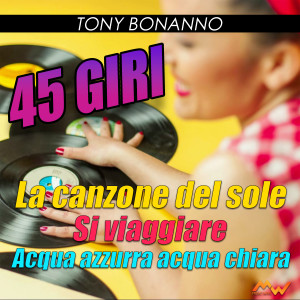 อัลบัม 45 Giri / La canzone del sole / Si viaggiare / Acqua azzurra acqua chiara (Medley Dance Version) ศิลปิน Tony Bonanno