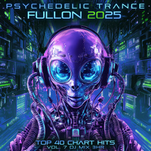 อัลบัม Psychedelic Trance Fullon 2025 Top 40 Chart Hits, Vol. 7 DJ Mix 3Hr ศิลปิน Psytrance