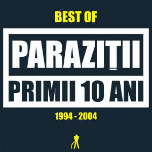 Album Best Of (Primii 10 ani 1994 - 2004) (Explicit) oleh Parazitii
