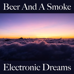 Album Beer And A Smoke: Electronic Dreams - Les Meilleurs Sons Pour Se Détendre oleh Tinto Verde