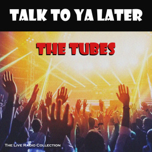 Album Talk To Ya Later (Live) from The Tubes