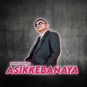 Album Asikkebanaya oleh Rahmat Tahalu