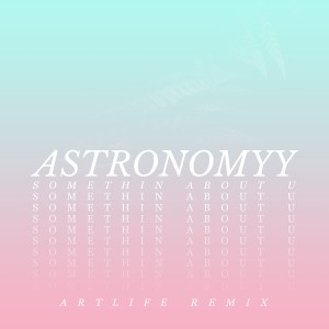 astronomyy的專輯Somethin About U (Artlife Remix)