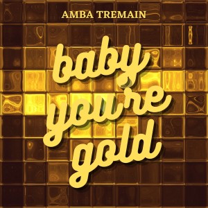 Amba Tremain的專輯Baby You're Gold