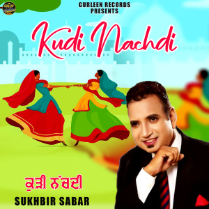 Listen to Kudi Nachdi song with lyrics from Sukhbir Sabar