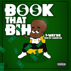 ดาวน์โหลดและฟังเพลง Book That Bih (Explicit) พร้อมเนื้อเพลงจาก T-Wayne