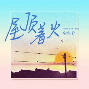 收听施亦轩的屋顶着火 (cover: 宋茜) (完整版)歌词歌曲