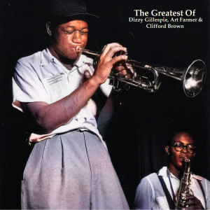 Album The Greatest Of Dizzy Gillespie, Art Farmer & Clifford Brown (All Tracks Remastered) oleh Clifford Brown