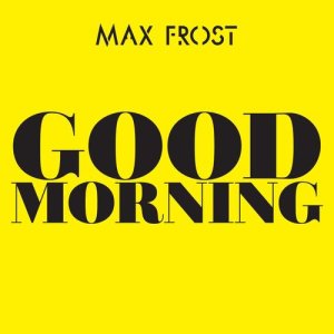 收聽Max Frost的Good Morning歌詞歌曲