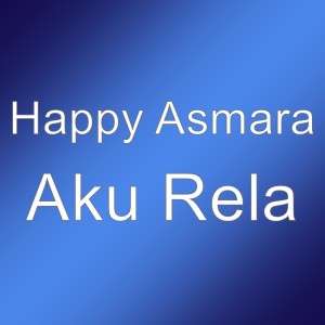 ดาวน์โหลดและฟังเพลง Aku Rela พร้อมเนื้อเพลงจาก Happy Asmara