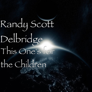 ดาวน์โหลดและฟังเพลง This One's for the Children พร้อมเนื้อเพลงจาก Randy Scott Delbridge