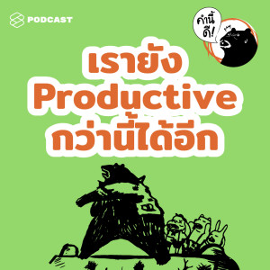 EP.463 เรายัง Productive กว่านี้ได้อีก! (ไหมนะ) #คำนี้ดีรวมฮิต