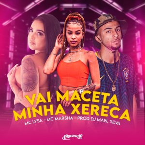 ดาวน์โหลดและฟังเพลง Vai Maceta Minha Xereca พร้อมเนื้อเพลงจาก DJ MAEL SILVA