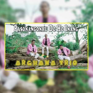 Dengarkan lagu Pasonangonhu Do Ho Inang nyanyian Arghana Trio dengan lirik