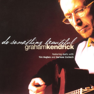 Album Do Something Beautiful from Graham Kendrick