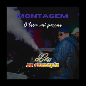 ดาวน์โหลดและฟังเพลง Montagem o Trem Vai Passar พร้อมเนื้อเพลงจาก Dj Leo na Produção