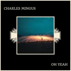 Album Oh Yeah from Charles Mingus