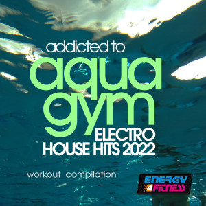 Addicted To Aqua Gym Electro House Hits 2022 Workout Compilation 128 Bpm / 32 Count