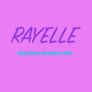 收聽Rayelle的Whatcha Waiting for?歌詞歌曲