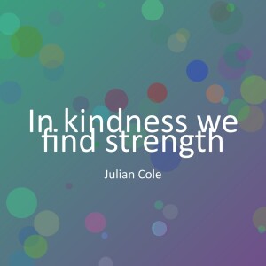 Listen to In kindness we find strength song with lyrics from Julian Cole