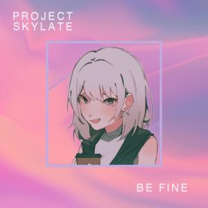 Listen to Be Fine song with lyrics from Project Skylate