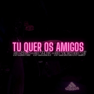 Album TU QUER OS AMIGOS (Explicit) from Dj Artur