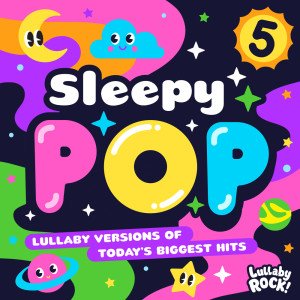 Album Sleepy Pop 5 : Lullaby Versions of Today's Biggest Hits from Lullaby Rock!