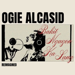 อัลบัม Bakit Ngayon Ka Lang (Reimagined) ศิลปิน Ogie Alcasid