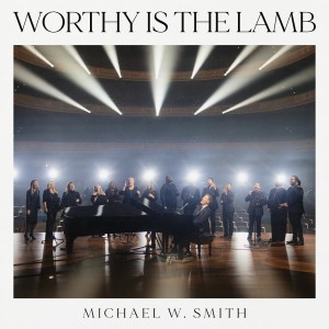 อัลบัม Worthy is the Lamb (Live) ศิลปิน Michael W. Smith
