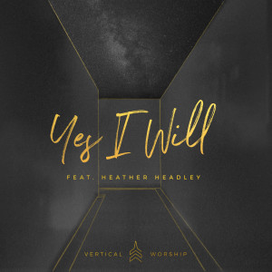 收聽Vertical Worship的Yes I Will歌詞歌曲