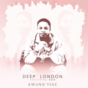 Deep London的專輯Awung’yeke (feat. Ze2)