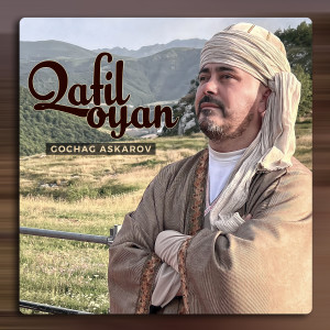 ดาวน์โหลดและฟังเพลง Qafil Oyan พร้อมเนื้อเพลงจาก Gochag Askarov
