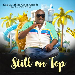 收聽King Dr. Saheed Osupa的STILL ON TOP歌詞歌曲