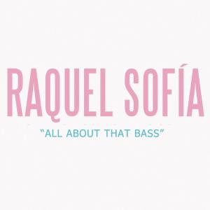 ดาวน์โหลดและฟังเพลง All About That Bass พร้อมเนื้อเพลงจาก Raquel Sofía