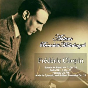Arturo Benedetti Michelangeli的專輯Frédéric Chopin: Sonata for Piano No. 2 in B-Flat Minor Op. 35 - Ballad No. 1 in G Minor, Op. 23 - Fantasy in F Minor and A-Flat Major, Op. 49 - Andante Spianato and Brilliant Polonaise in E-Flat Major, Op. 22