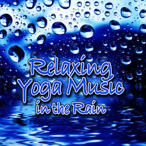 Music for Meditation & Relaxation的專輯Relaxing Yoga Music in the Rain (Nature Sounds and Music)