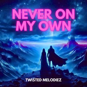 Twisted Melodiez的專輯Never On My Own